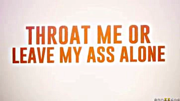 Don't throat me or leave my ass alone